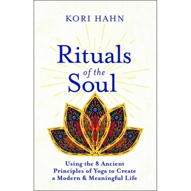 Rituals of the Soul: Using the 8 Ancient Principles of Yoga to Create a Modern & Meaningful Life