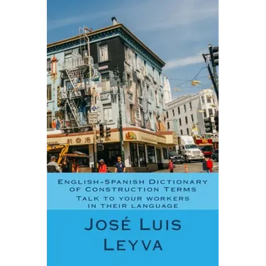 English-Spanish Dictionary of Construction Terms: Talk to your workers in their language