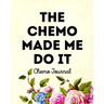 The Chemo Made Me Do It: Chemo Journal
