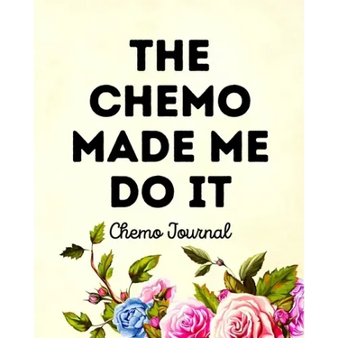 The Chemo Made Me Do It: Chemo Journal