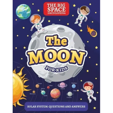 The Moon: The Big Space Encyclopedia for Kids. Solar System: Questions and Answers