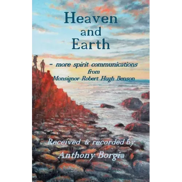 Heaven and Earth: - more spirit communications from Monsignor Robert Hugh Benson
