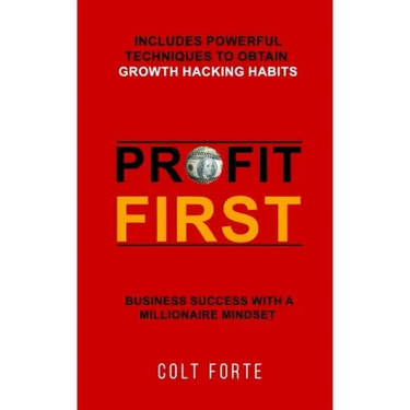 Profit First: Business Success with a Millionaire Mindset: Includes Powerful Techniques to obtain Growth Hacking Habits