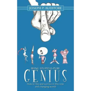 Being Stupid is Pure Genius: How to live and survive in this new and changing world
