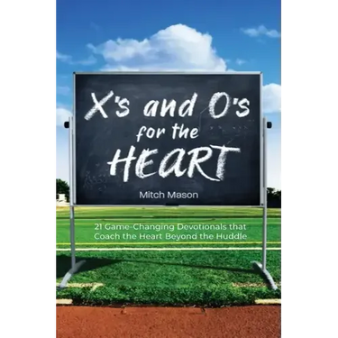 X's and O's for the Heart: 21 Game-Changing Devotionals that Coach the Heart Beyond the Huddle