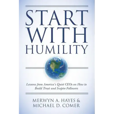 Start With Humility: Lessons from America's Quiet CEOs on How to Build Trust and Inspire Followers
