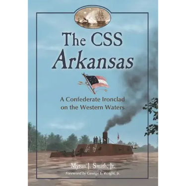 The CSS Arkansas: A Confederate Ironclad on Western Waters