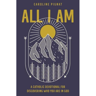 All I Am: A Catholic Devotional for Discovering Who You Are in God