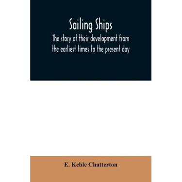 Sailing ships; the story of their development from the earliest times to the present day