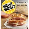 Will It Waffle?: 53 Unexpected and Irresistible Recipes to Make in a Waffle Iron
