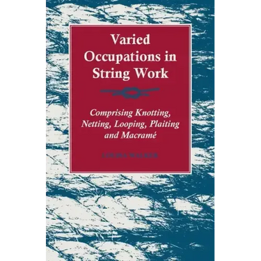 Varied Occupations in String Work - Comprising Knotting, Netting, Looping, Plaiting and Macramé