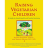 Raising Vegetarian Children: A Guide to Good Health and Family Harmony