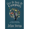 Give Me Back My Crayons: 10 Keys to Unlocking the Creative Child Within
