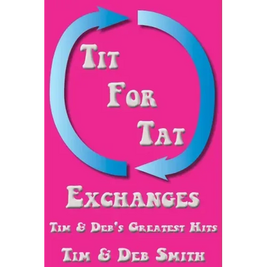 Tit for Tat Exchanges: Tim & Deb's Greatest Hits