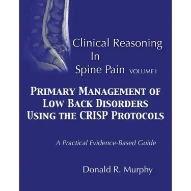 Clinical Reasoning in Spine Pain. Volume I: Primary Management of Low Back Disorders Using the CRISP Protocols