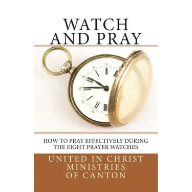 Watch and Pray: How to Pray Effectively During the Eight Prayer Watches