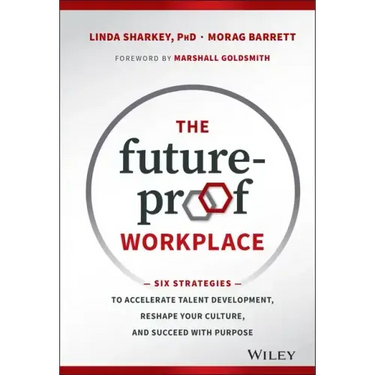 The Future-Proof Workplace: Six Strategies to Accelerate Talent Development, Reshape Your Culture, and Succeed with Purpose