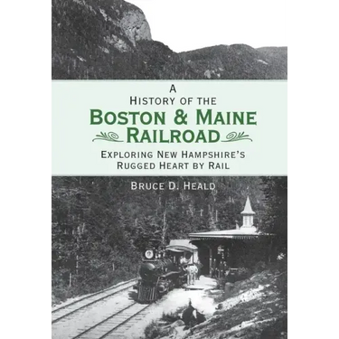A History of the Boston & Maine Railroad: Exploring New Hampshire's Rugged Heart by Rail
