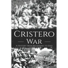 Cristero War: A History from Beginning to End