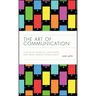 The Art of Communication: How to Be Authentic, Lead Others, and Create Strong Connections