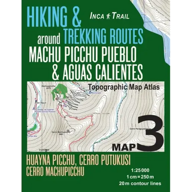 Inca Trail Map 3 Hiking & Trekking Routes around Machu Picchu Pueblo & Aguas Calientes Topographic Map Atlas Huayna Picchu, Cerro Putukusi, Cerro Mach