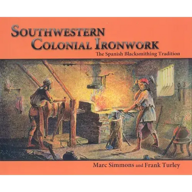 Southwestern Colonial Ironwork: The Spanish Blacksmithing Tradition