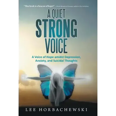 A Quiet Strong Voice: A Voice of Hope Amidst Depression, Anxiety, and Suicidal Thoughts