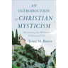 An Introduction to Christian Mysticism: Recovering the Wildness of Spiritual Life