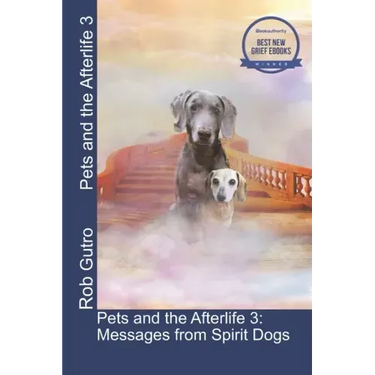 Pets and the Afterlife 3: Messages from Spirit Dogs