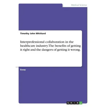 Interprofessional collaboration in the healthcare industry. The benefits of getting it right and the dangers of getting it wrong.