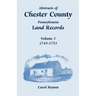 Abstracts of Chester County, Pennsylvania, Land Records, Volume 3: 1745-1753