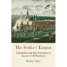 The Settlers' Empire: Colonialism and State Formation in America's Old Northwest