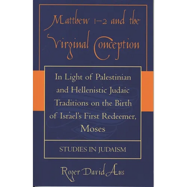 Matthew 1-2 and the Virginal Conception: In Light of Palestinian and Hellenistic Judaic Traditions on the Birth of Israel's First Redeemer, Moses