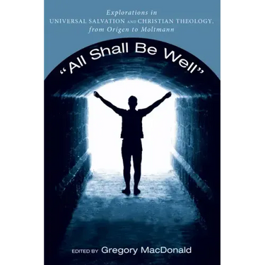 All Shall Be Well: Explorations in Universal Salvation and Christian Theology, from Origen to Moltmann