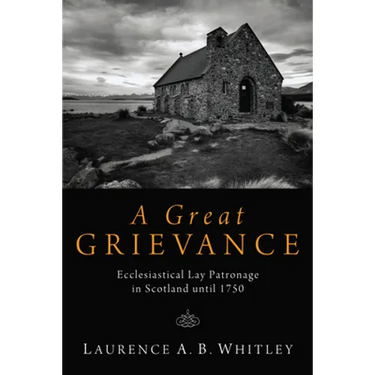A Great Grievance: Ecclesiastical Lay Patronage in Scotland Until 1750