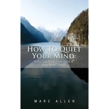 How to Quiet Your Mind: Relax and Silence the Voice of Your Mind Today!