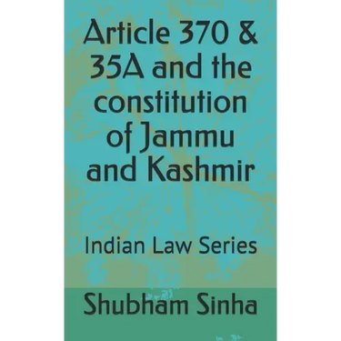 Article 370 & 35A and the constitution of Jammu and Kashmir: Indian Law Series