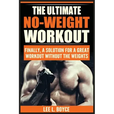 The Ultimate No-Weight Workout: Finally, A Solution For A Great Workout Without The Weights