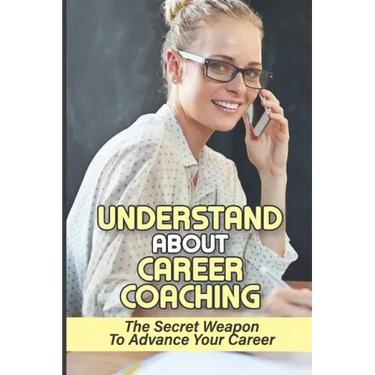 Understand About Career Coaching: The Secret Weapon To Advance Your Career: Career Assessment Package