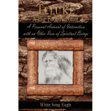 Teluke A Big Foot Account: A Personal Account of Interaction with an Older Race of Spiritual Beings