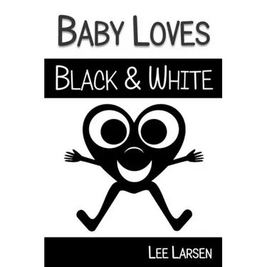 Baby Loves Black and White: High-Contrast Images to Stimulate Your Baby's Brain