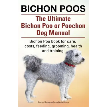 Bichon Poos. The Ultimate Bichon Poo or Poochon Dog Manual. Bichon Poo book for care,