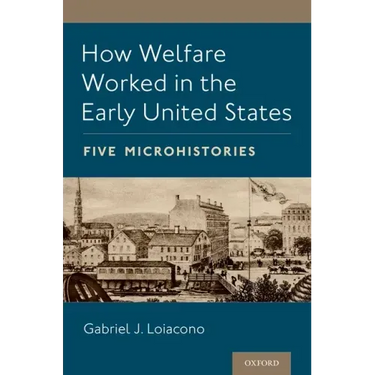 How Welfare Worked in the Early United States: Five Microhistories