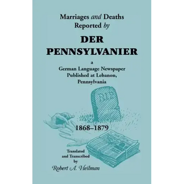 Marriages and Deaths Reported by Der Pennsylvanier, a German Language Newspaper Published at Lebanon, Pennsylvania, 1868-1879