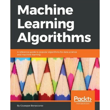 Machine Learning Algorithms: A reference guide to popular algorithms for data science and machine learning