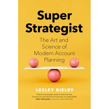 Super Strategist: The Art and Science of Modern Account Planning