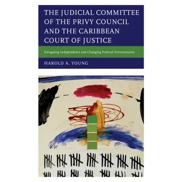 The Judicial Committee of the Privy Council and the Caribbean Court of Justice: Navigating Independence and Changing Political Environments