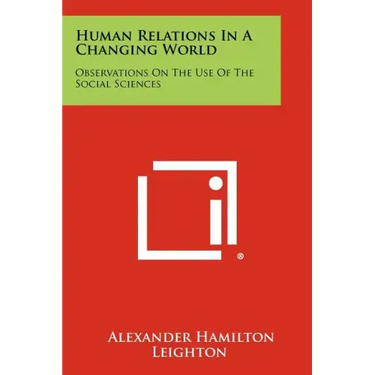 Human Relations In A Changing World: Observations On The Use Of The Social Sciences