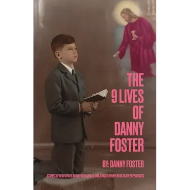 The 9 Lives of Danny Foster: Stories of Near-Death, Nearly Near-Death, and Almost Nearly Near-Death Experiences