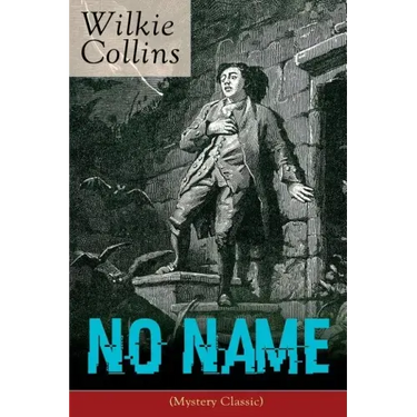 No Name (Mystery Classic): From the Prolific English Writer, Best Known for the Woman in White, Armadale, the Moonstone, the Dead Secret, Man and Wife